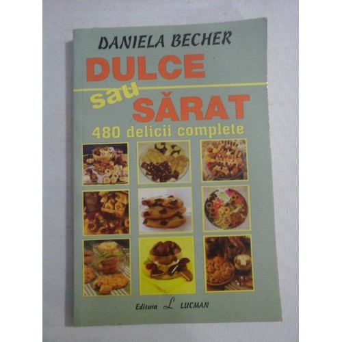 DULCE sau SARAT 480 delicii complete - Daniela BECHER DULCE sau SARAT 480 delicii complete - Daniela BECHER